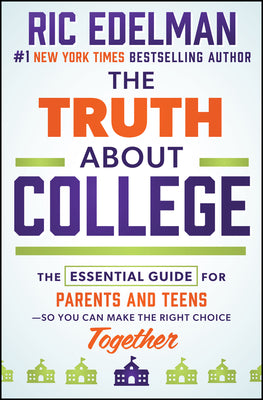 The Truth about College: The Essential Guide for Parents and Teens--So You Can Make the Right Choice Together -- Ric Edelman, Hardcover