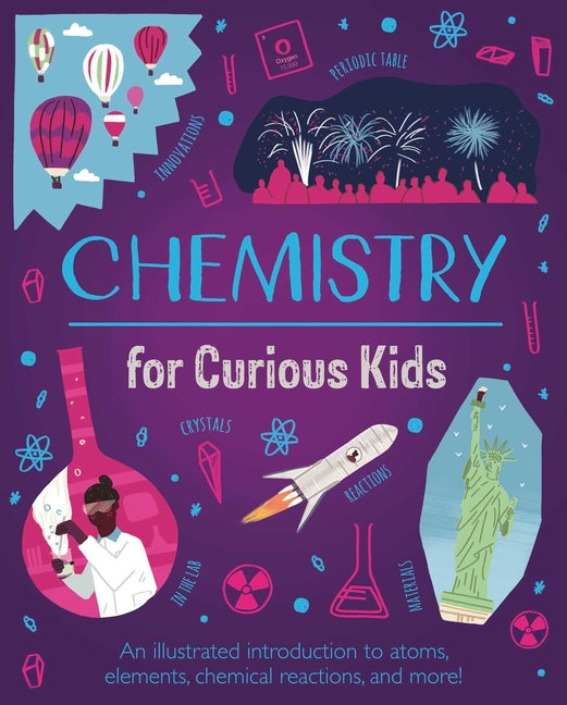 Chemistry for Curious Kids: An Illustrated Introduction to Atoms, Elements, Chemical Reactions, and More! -- Huggins-Cooper, Hardcover