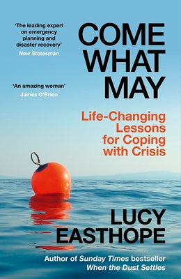Come What May: Life-Changing Lessons for Coping with Crisis by Easthope, Lucy