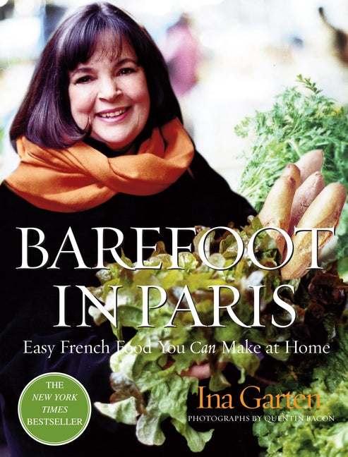 Barefoot in Paris: Easy French Food You Can Make at Home: A Barefoot Contessa Cookbook -- Ina Garten, Hardcover