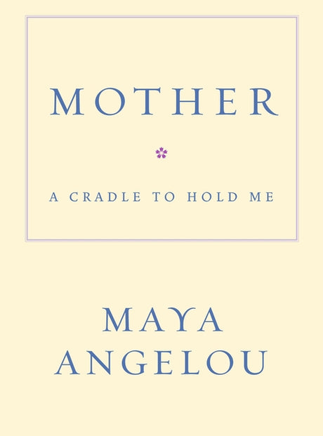 Mother: A Cradle to Hold Me -- Maya Angelou, Hardcover