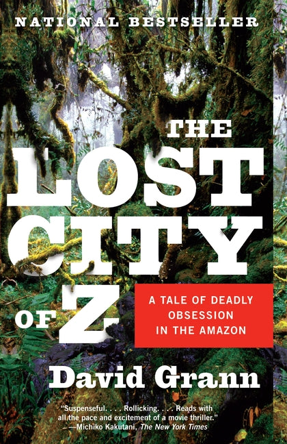 The Lost City of Z: A Tale of Deadly Obsession in the Amazon -- David Grann, Paperback