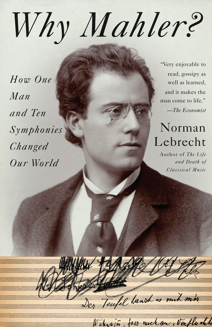 Why Mahler?: How One Man and Ten Symphonies Changed Our World -- Norman Lebrecht, Paperback