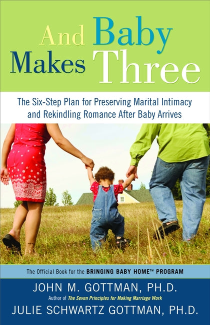 And Baby Makes Three: The Six-Step Plan for Preserving Marital Intimacy and Rekindling Romance After Baby Arrives -- John Gottman, Paperback