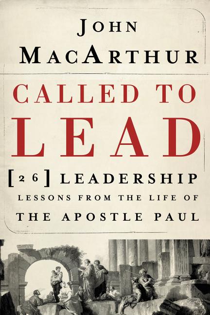 Called to Lead: 26 Leadership Lessons from the Life of the Apostle Paul -- John F. MacArthur, Paperback