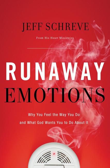 Runaway Emotions: Why You Feel the Way You Do and What God Wants You to Do about It -- Jeff Schreve, Paperback