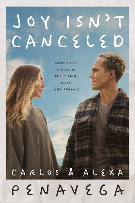 Joy Isn't Canceled: What Grief Taught Us about Pain, Peace, and Purpose -- Carlos Penavega, Hardcover