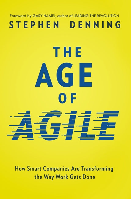The Age of Agile: How Smart Companies Are Transforming the Way Work Gets Done -- Stephen Denning, Paperback
