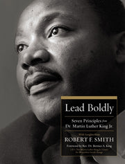 Lead Boldly: Seven Principles from Dr. Martin Luther King, Jr. by Smith, Robert F.