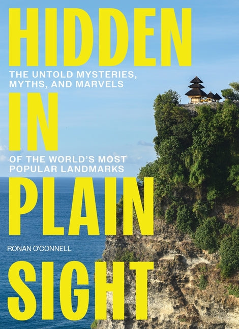 Hidden in Plain Sight: The Untold Mysteries, Myths, and Marvels of the World's Most Popular Landmarks -- Ronan O'Connell, Hardcover