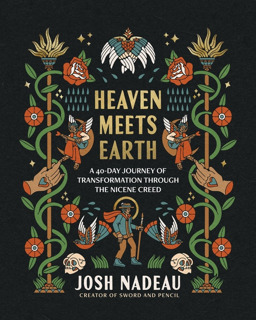 Heaven Meets Earth: A 40-Day Journey of Transformation Through the Nicene Creed (a Devotional) -- Josh Nadeau, Hardcover
