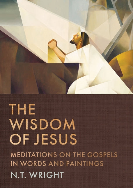 The Wisdom of Jesus: Meditations on the Gospels in Words and Paintings (a 25-Day Devotional) -- N. T. Wright, Hardcover
