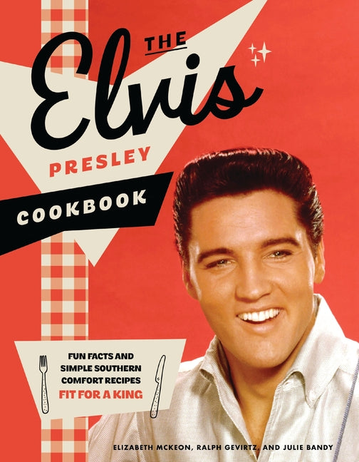 The Elvis Presley Cookbook: Fun Facts and Simple Southern Comfort Recipes Fit for a King (95 Classic Recipes Loved by the King of Rock 'n' Roll) -- Elizabeth McKeon, Hardcover