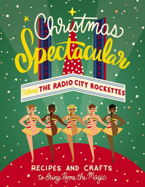 Christmas Spectacular Starring the Radio City Rockettes: Recipes and Crafts to Bring Home the Magic -- Radio City Entertainment, Hardcover