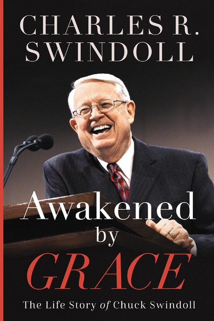 Awakened by Grace: The Life Story of Chuck Swindoll -- Charles R. Swindoll, Hardcover