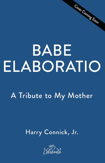 Babe: Elaboratio: A Tribute to My Mother -- Harry Jr. Connick, Hardcover