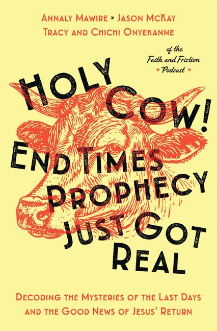 Holy Cow! End Times Prophecy Just Got Real: Decoding the Mysteries of the Last Days and the Good News of Jesus' Return -- Chichi Onyekanne, Paperback