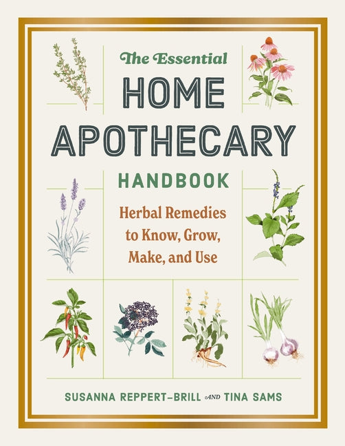 The Essential Home Apothecary Handbook: Herbal Remedies to Know, Grow, Make, and Use -- Susanna Reppert-Brill, Hardcover