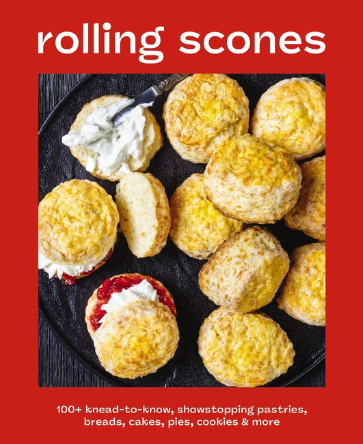 Rolling Scones: 100+ Knead-To-Know Showstopping Pastries, Breads, Cakes, Pies, Cookies and More -- Editors of Cider Mill Press, Hardcover