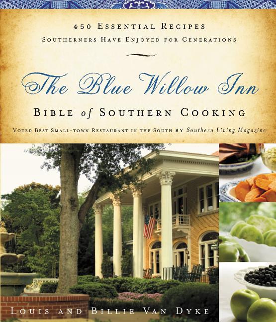 The Blue Willow Inn Bible of Southern Cooking: 450 Essential Recipes Southerners Have Enjoyed for Generations (a Cookbook) -- Louis Van Dyke, Paperback