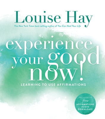 Experience Your Good Now!: Learning to Use Affirmations -- Louise Hay, Paperback