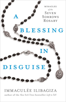 A Blessing in Disguise: Miracles of the Seven Sorrows Rosary -- Immaculée Ilibagiza, Paperback