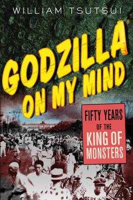 Godzilla on My Mind: Fifty Years of the King of Monsters -- William M. Tsutsui, Paperback