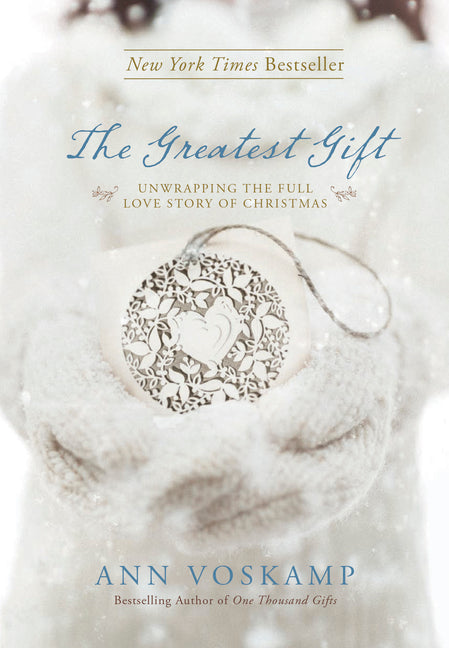The Greatest Gift: Unwrapping the Full Love Story of Christmas -- Ann Voskamp, Hardcover