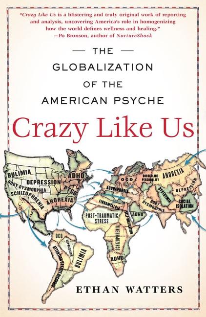 Crazy Like Us: The Globalization of the American Psyche -- Ethan Watters, Paperback