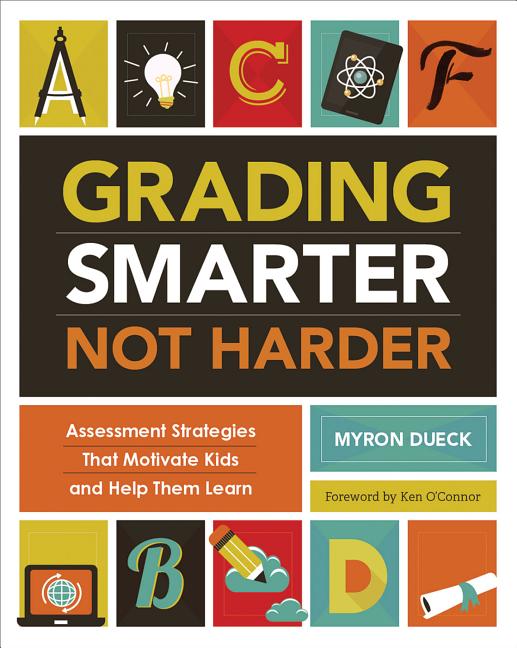 Grading Smarter, Not Harder: Assessment Strategies That Motivate Kids and Help Them Learn -- Myron Dueck, Paperback