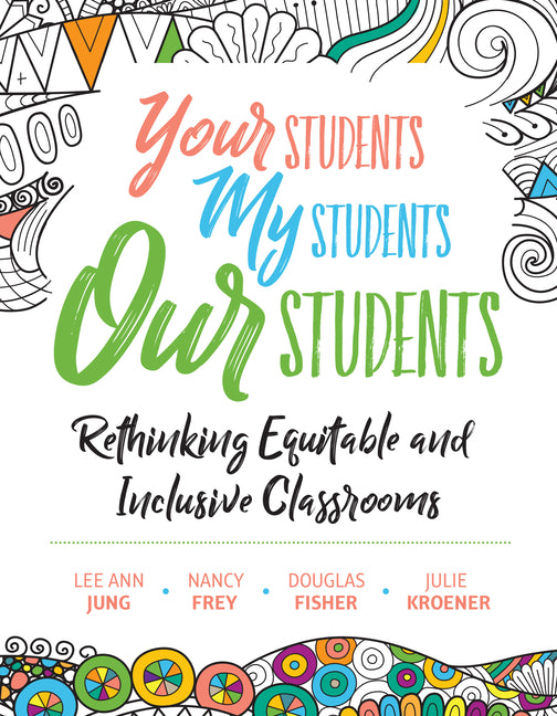 Your Students, My Students, Our Students: Rethinking Equitable and Inclusive Classrooms -- Lee Ann Jung, Paperback