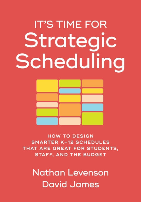 It's Time for Strategic Scheduling: How to Design Smarter K-12 Schedules That Are Great for Students, Staff, and the Budget -- Nathan Levenson, Paperback