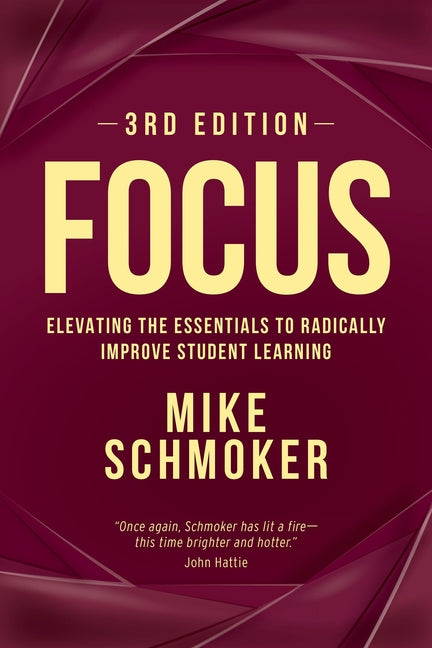 Focus: Elevating the Essentials to Radically Improve Student Learning -- Mike Schmoker, Paperback