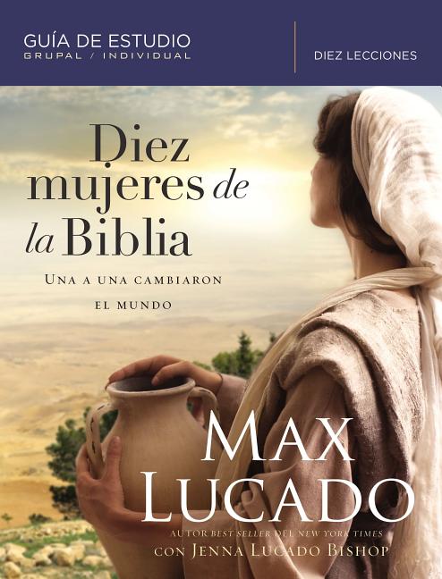 Diez Mujeres de la Biblia: Una a Una Cambiaron El Mundo -- Max Lucado, Paperback