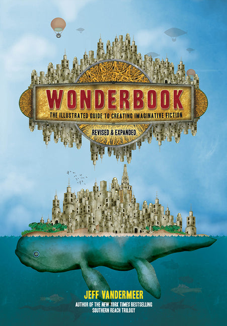 Wonderbook (Revised and Expanded): The Illustrated Guide to Creating Imaginative Fiction -- Jeff VanderMeer, Paperback