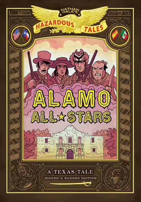 Alamo All-Stars: Bigger & Badder Edition (Nathan Hale's Hazardous Tales #6): A Texas Tale Volume 6 -- Nathan Hale, Hardcover