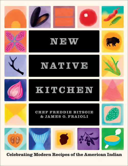 New Native Kitchen: Celebrating Modern Recipes of the American Indian -- Freddie Bitsoie, Hardcover