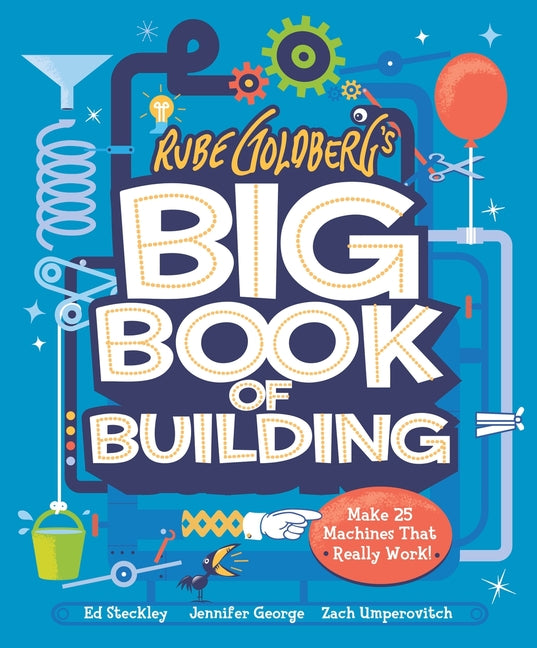 Rube Goldberg's Big Book of Building: Make 25 Machines That Really Work! -- Jennifer George, Hardcover
