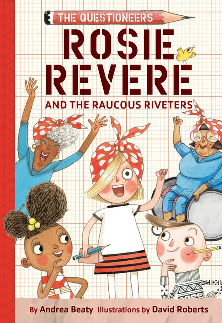 Rosie Revere and the Raucous Riveters: The Questioneers Chapter Book #1 -- Andrea Beaty, Paperback