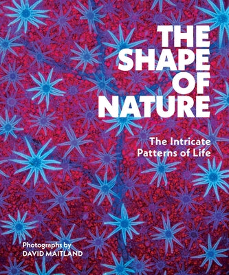 The Shape of Nature: The Intricate Patterns of Life -- David Maitland, Hardcover