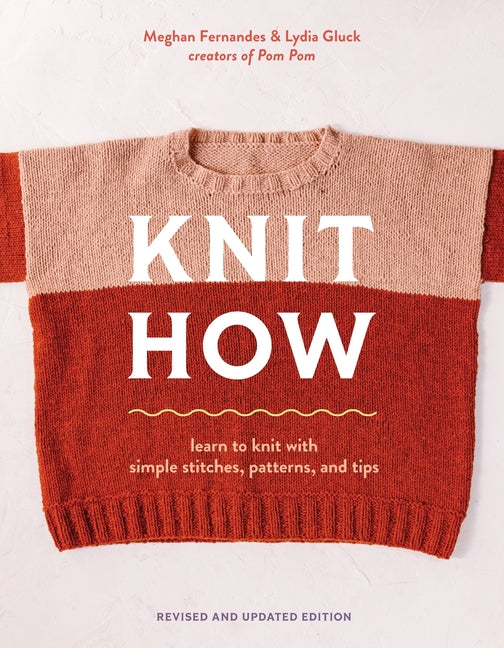 Knit How (Revised and Updated Edition): Learn to Knit with Simple Stitches, Patterns & Tips -- Meghan Fernandes, Paperback