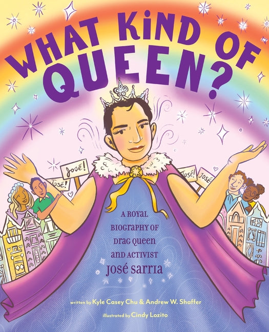 What Kind of Queen?: A Royal Biography of Drag Queen and Activist José Sarria -- Kyle Casey Chu, Hardcover