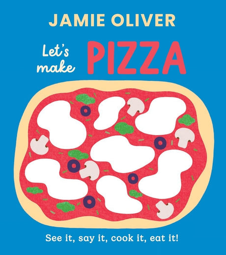 Let's Make Pizza: See It, Say It, Cook It, Eat It! -- Jamie Oliver, Board Book