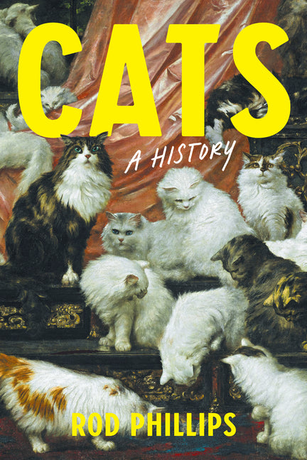 Cats: A History -- Rod Phillips, Hardcover