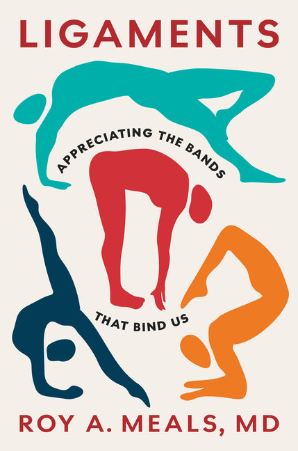 Ligaments: Appreciating the Bands That Bind Us -- Roy A. Meals, Hardcover