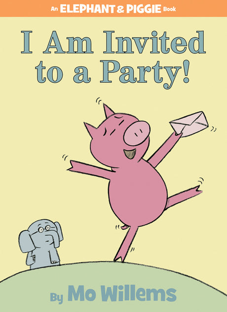 I Am Invited to a Party!-An Elephant and Piggie Book -- Mo Willems, Hardcover