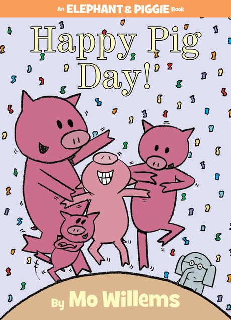 Happy Pig Day!-An Elephant and Piggie Book -- Mo Willems, Hardcover