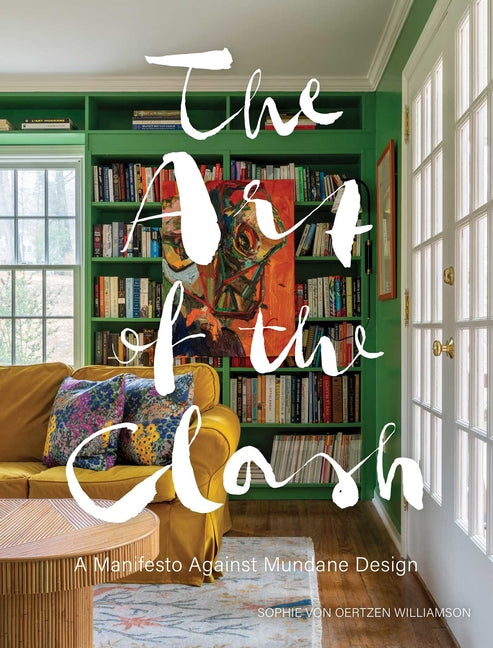 The Art of the Clash: A Manifesto Against Mundane Design -- Sophie Von Oertzen Williamson, Hardcover