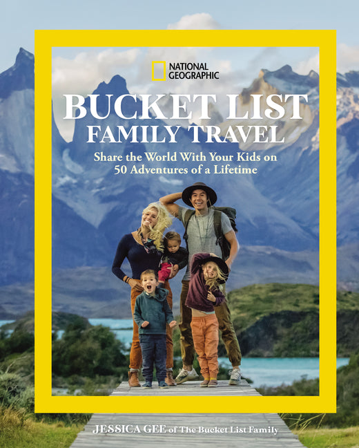 National Geographic Bucket List Family Travel: Share the World with Your Kids on 50 Adventures of a Lifetime -- Jessica Gee, Hardcover