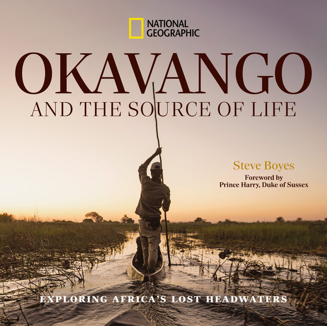 Okavango and the Source of Life: Exploring Africa's Lost Headwaters -- Steve Boyes, Hardcover